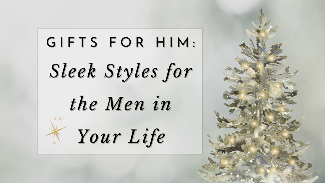 Gifts for Him: Sleek Styles for the Men in Your Life